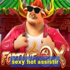 sexy hot assistir